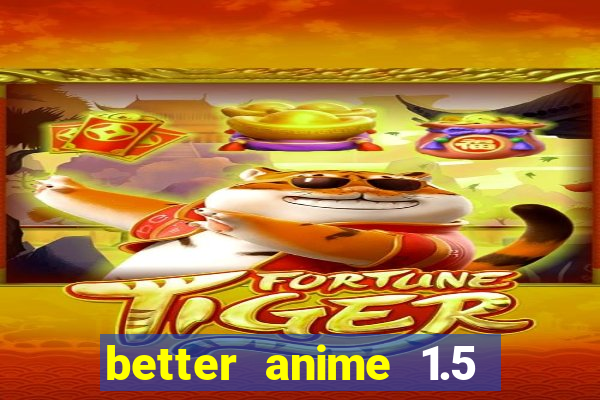 better anime 1.5 apk download